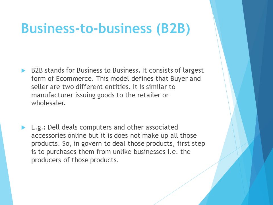 Business-to-business (B2B)  B2B stands for Business to Business.