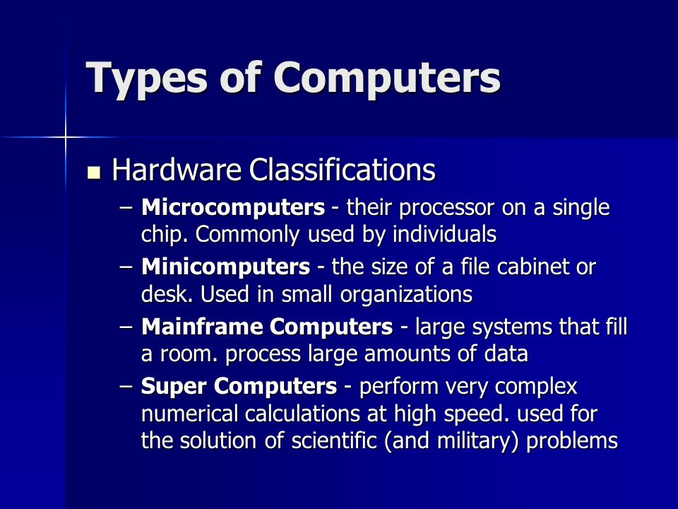 Types of Computers Hardware Classifications Hardware Classifications –Microcomputers - their processor on a single chip.
