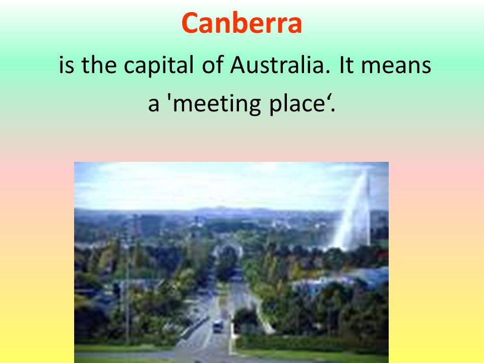 Canberra is the capital of Australia. It means a meeting place‘.
