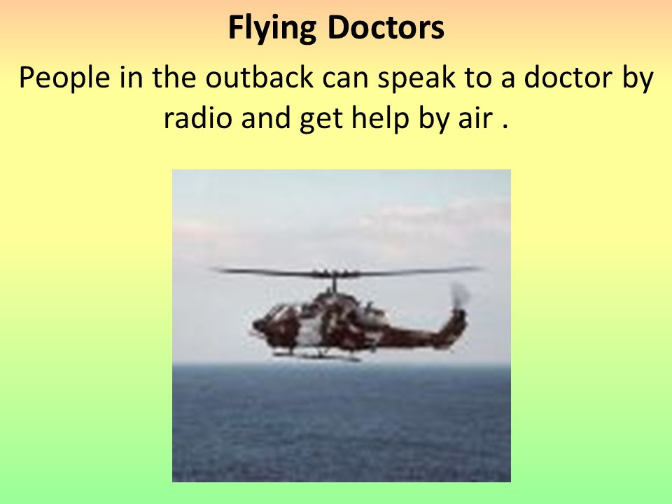Flying Doctors People in the outback can speak to a doctor by radio and get help by air.