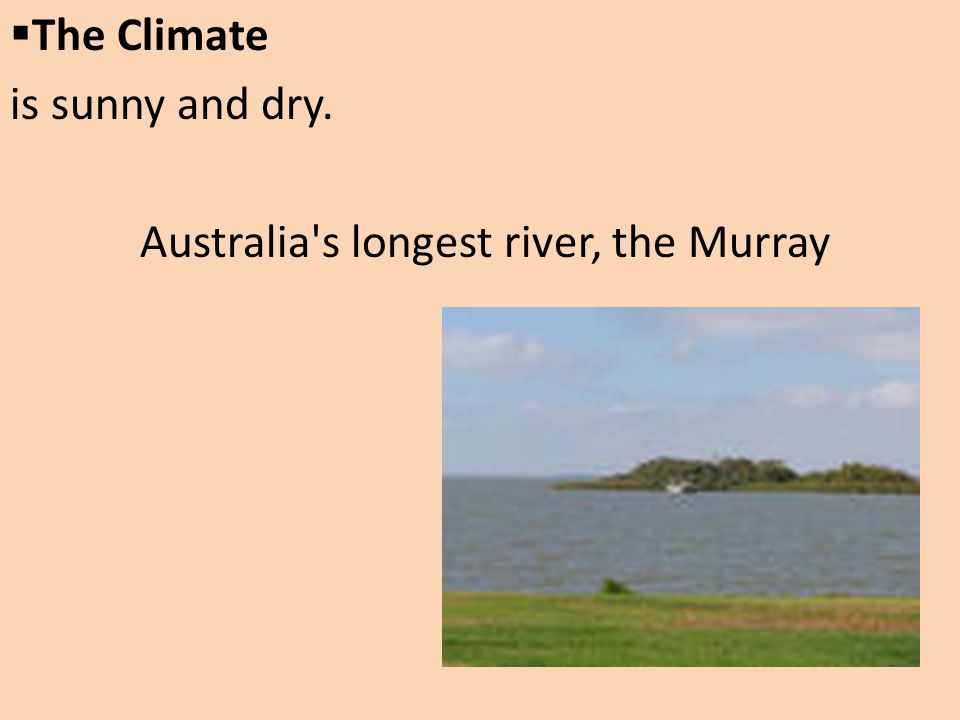  The Climate is sunny and dry. Australia s longest river, the Murray