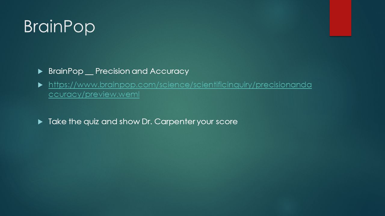BrainPop  BrainPop __ Precision and Accuracy    ccuracy/preview.weml   ccuracy/preview.weml  Take the quiz and show Dr.