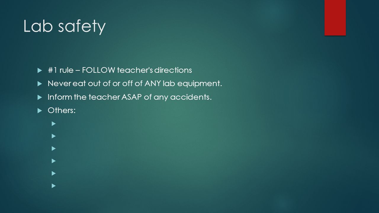 Lab safety  #1 rule – FOLLOW teacher s directions  Never eat out of or off of ANY lab equipment.