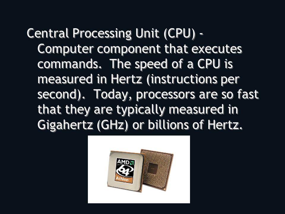 Central Processing Unit (CPU) - Computer component that executes commands.