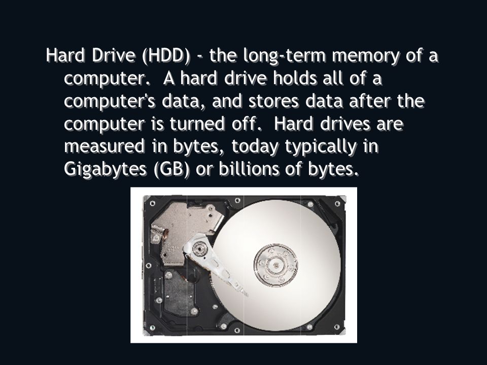 Hard Drive (HDD) - the long-term memory of a computer.