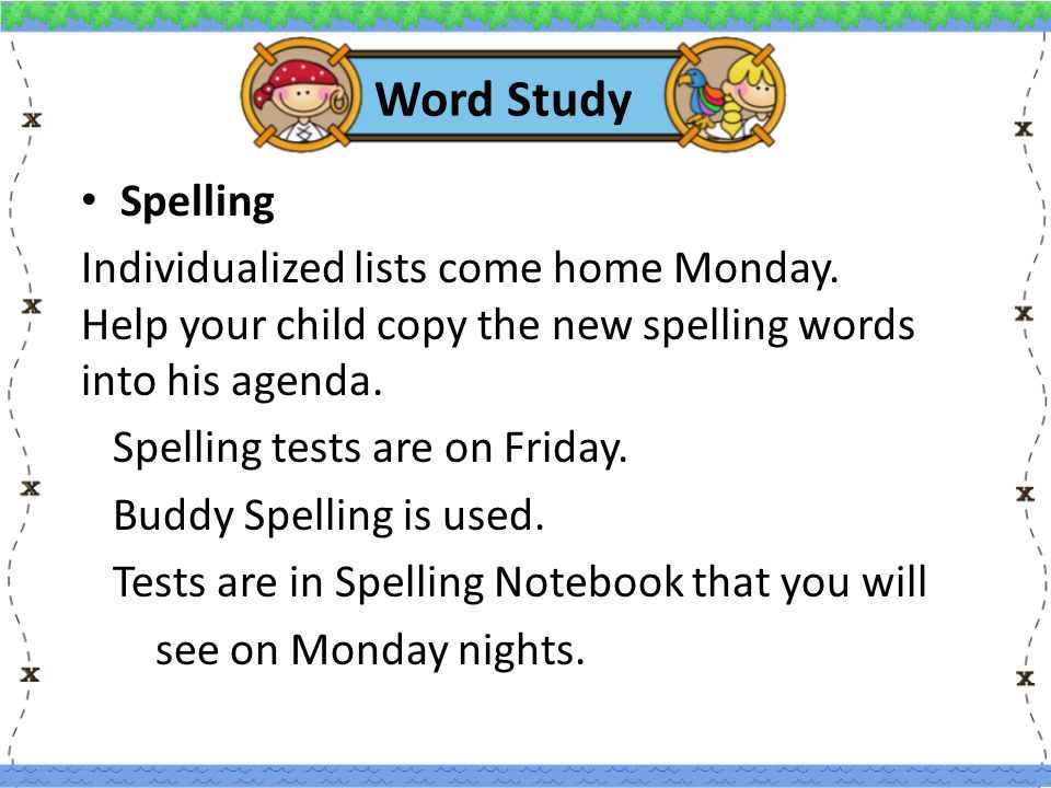 Word Study Spelling Individualized lists come home Monday.