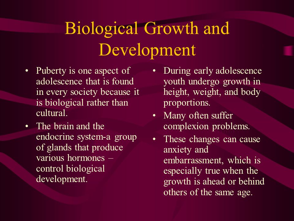 Biological Growth and Development Puberty is one aspect of adolescence that is found in every society because it is biological rather than cultural.