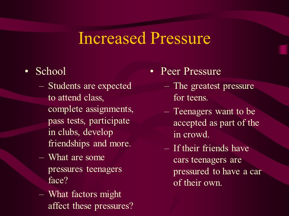 Increased Pressure School –Students are expected to attend class, complete assignments, pass tests, participate in clubs, develop friendships and more.