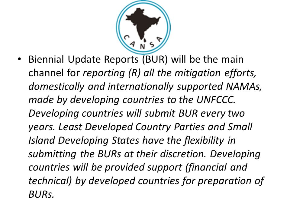 Biennial Update Reports (BUR) will be the main channel for reporting (R) all the mitigation efforts, domestically and internationally supported NAMAs, made by developing countries to the UNFCCC.