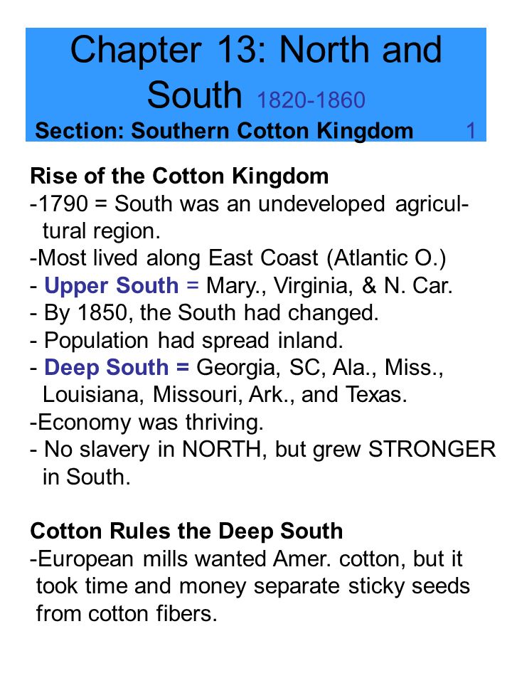 Chapter 13: North and South Section: Southern Cotton Kingdom 1 Rise of the Cotton Kingdom = South was an undeveloped agricul- tural region.