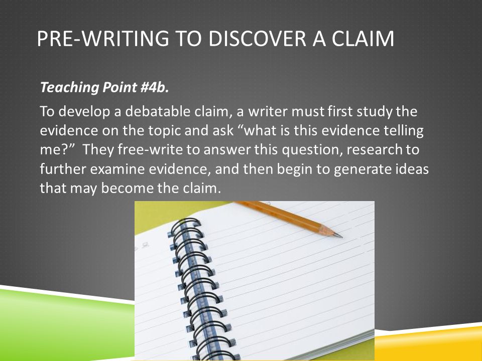 PRE-WRITING TO DISCOVER A CLAIM Teaching Point #4b.