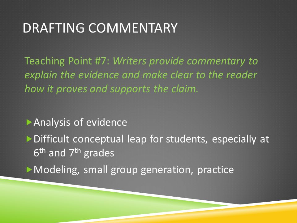 DRAFTING COMMENTARY Teaching Point #7: Writers provide commentary to explain the evidence and make clear to the reader how it proves and supports the claim.