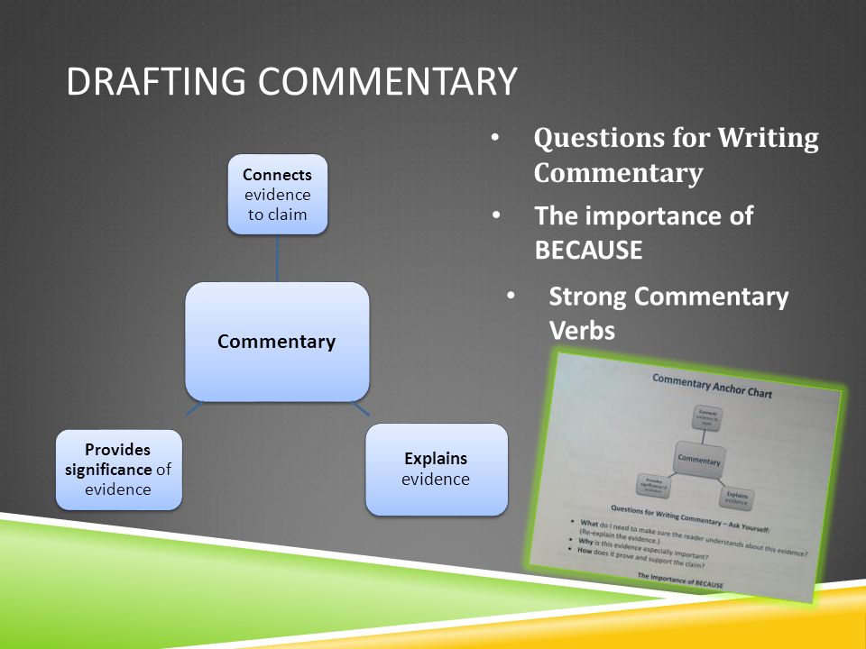 DRAFTING COMMENTARY Commentary Connects evidence to claim Explains evidence Provides significance of evidence The importance of BECAUSE Strong Commentary Verbs Questions for Writing Commentary