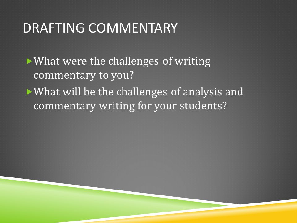 DRAFTING COMMENTARY  What were the challenges of writing commentary to you.