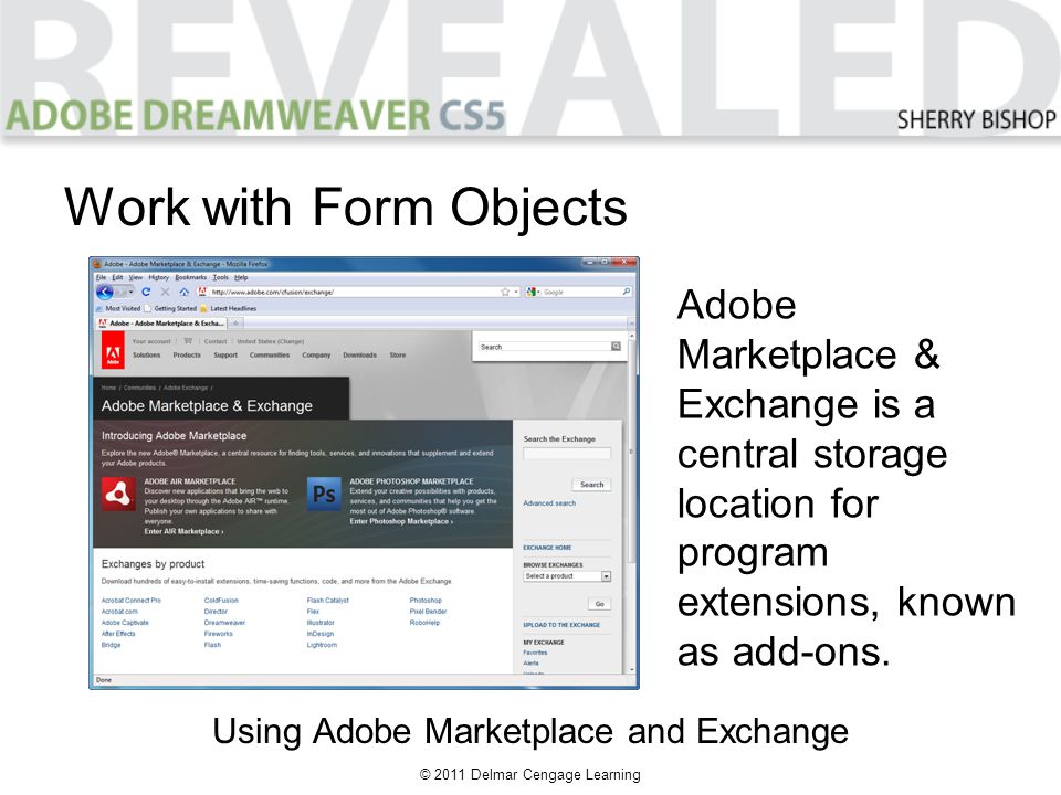 © 2011 Delmar Cengage Learning Work with Form Objects Using Adobe Marketplace and Exchange Adobe Marketplace & Exchange is a central storage location for program extensions, known as add-ons.