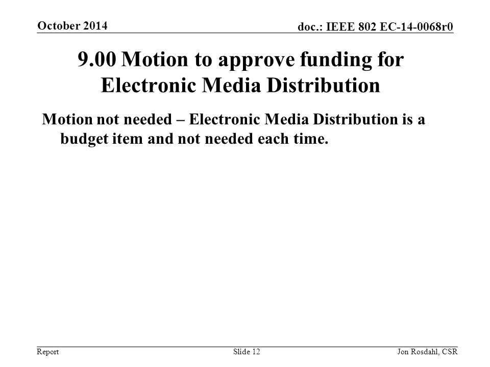 Report doc.: IEEE 802 EC r Motion to approve funding for Electronic Media Distribution Motion not needed – Electronic Media Distribution is a budget item and not needed each time.
