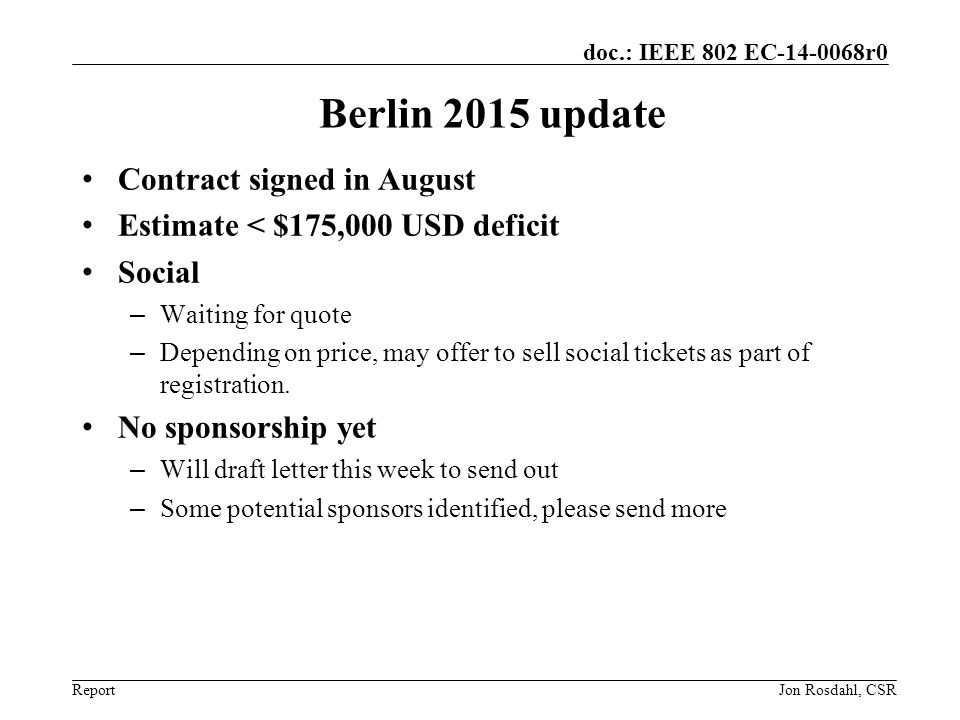 Report doc.: IEEE 802 EC r0 Berlin 2015 update Contract signed in August Estimate < $175,000 USD deficit Social – Waiting for quote – Depending on price, may offer to sell social tickets as part of registration.
