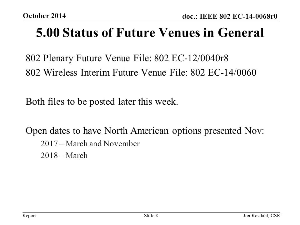 Report doc.: IEEE 802 EC r Status of Future Venues in General 802 Plenary Future Venue File: 802 EC-12/0040r8 802 Wireless Interim Future Venue File: 802 EC-14/0060 Both files to be posted later this week.