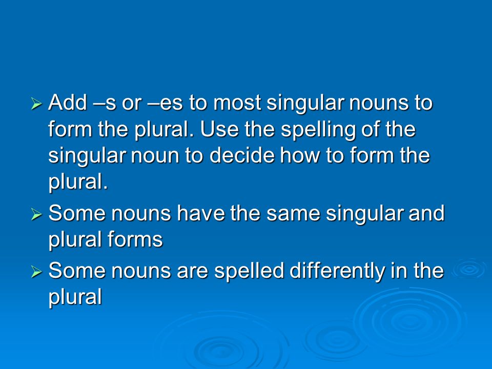  Add –s or –es to most singular nouns to form the plural.