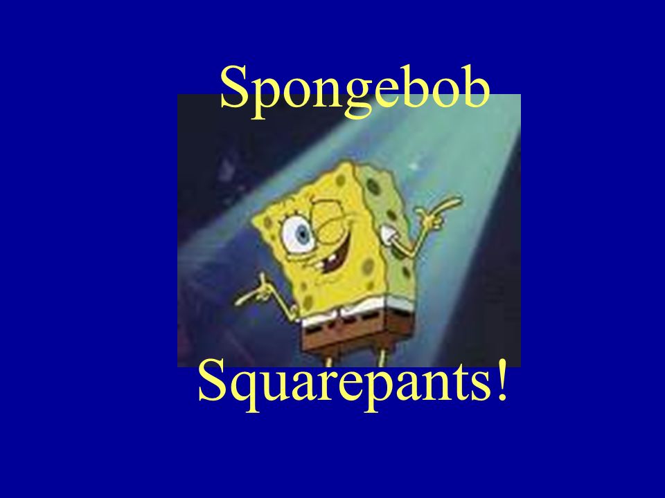 Spongebob Squarepants!
