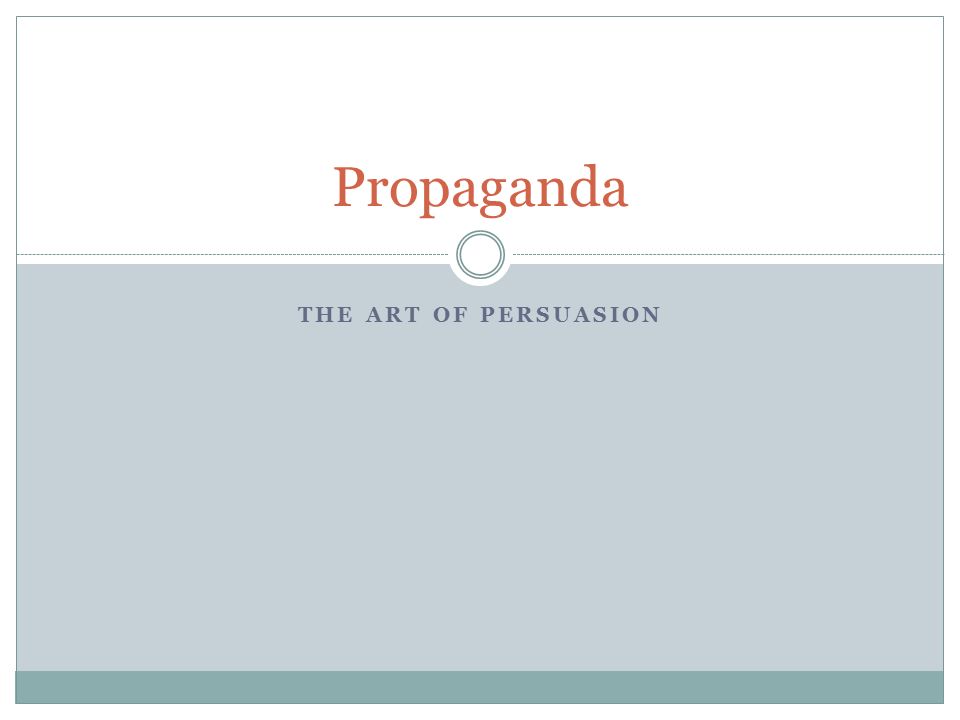 THE ART OF PERSUASION Propaganda