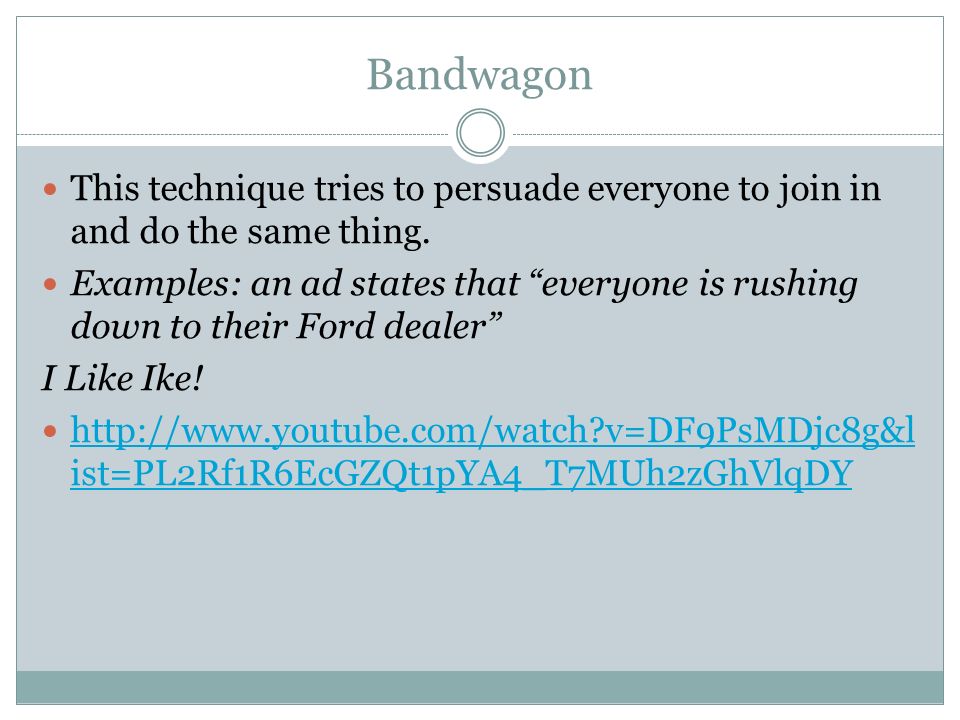 Bandwagon This technique tries to persuade everyone to join in and do the same thing.