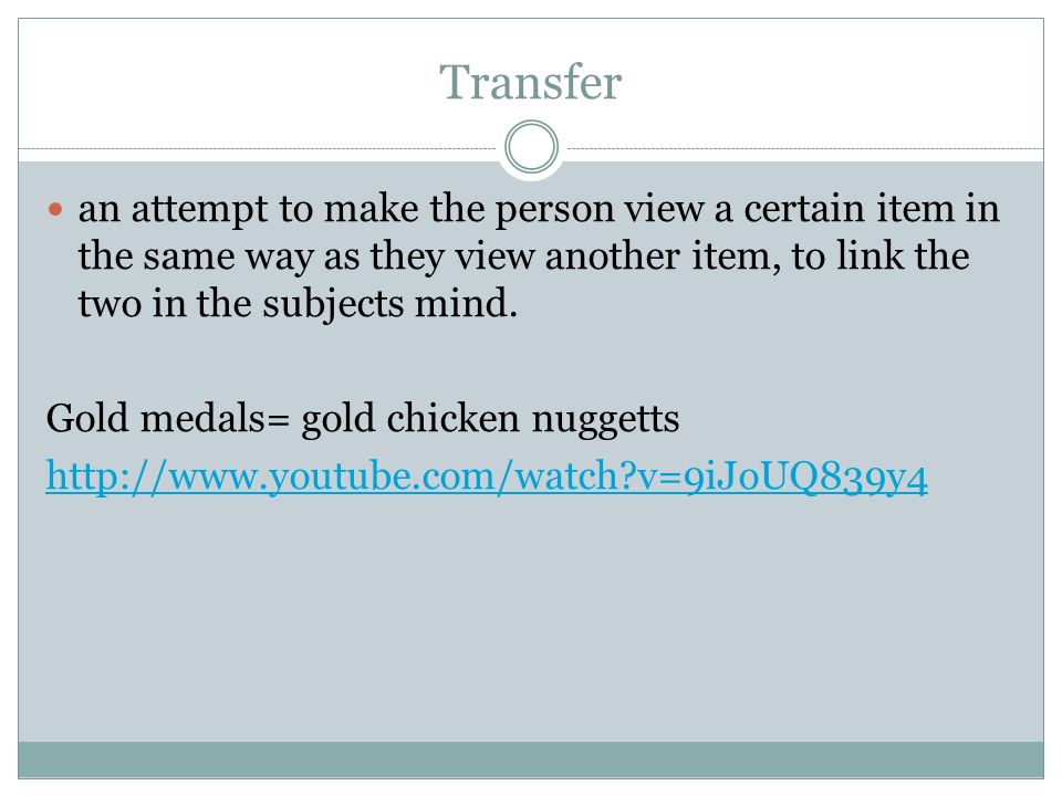 Transfer an attempt to make the person view a certain item in the same way as they view another item, to link the two in the subjects mind.