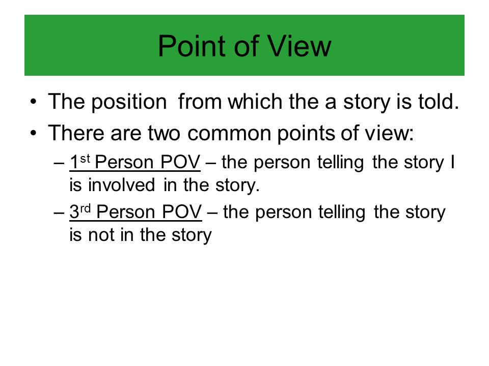 Point of View The position from which the a story is told.
