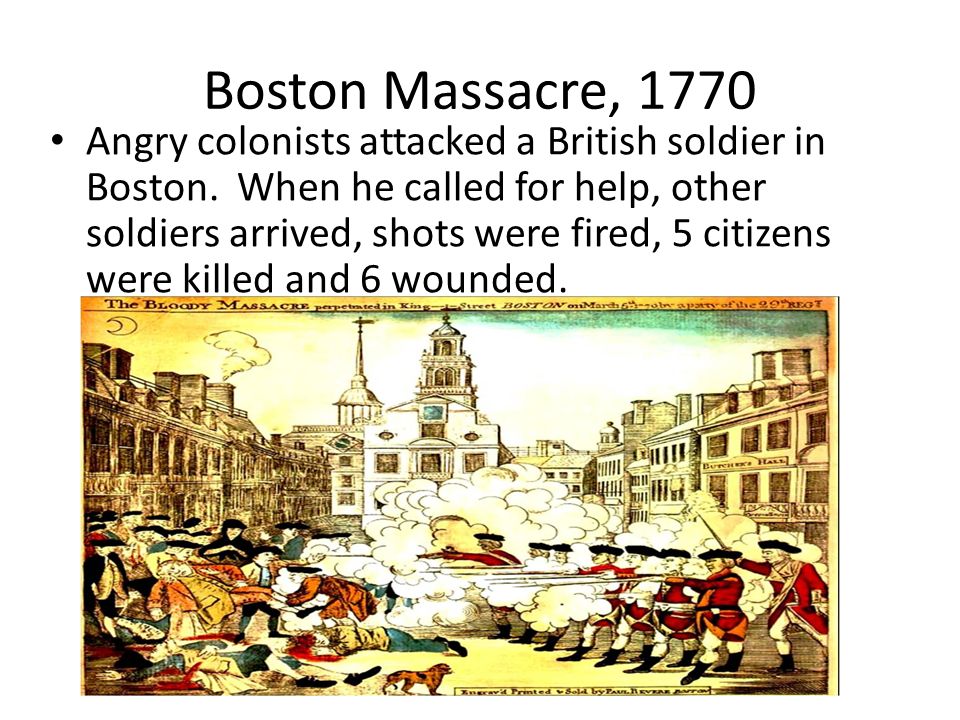 Boston Massacre, 1770 Angry colonists attacked a British soldier in Boston.