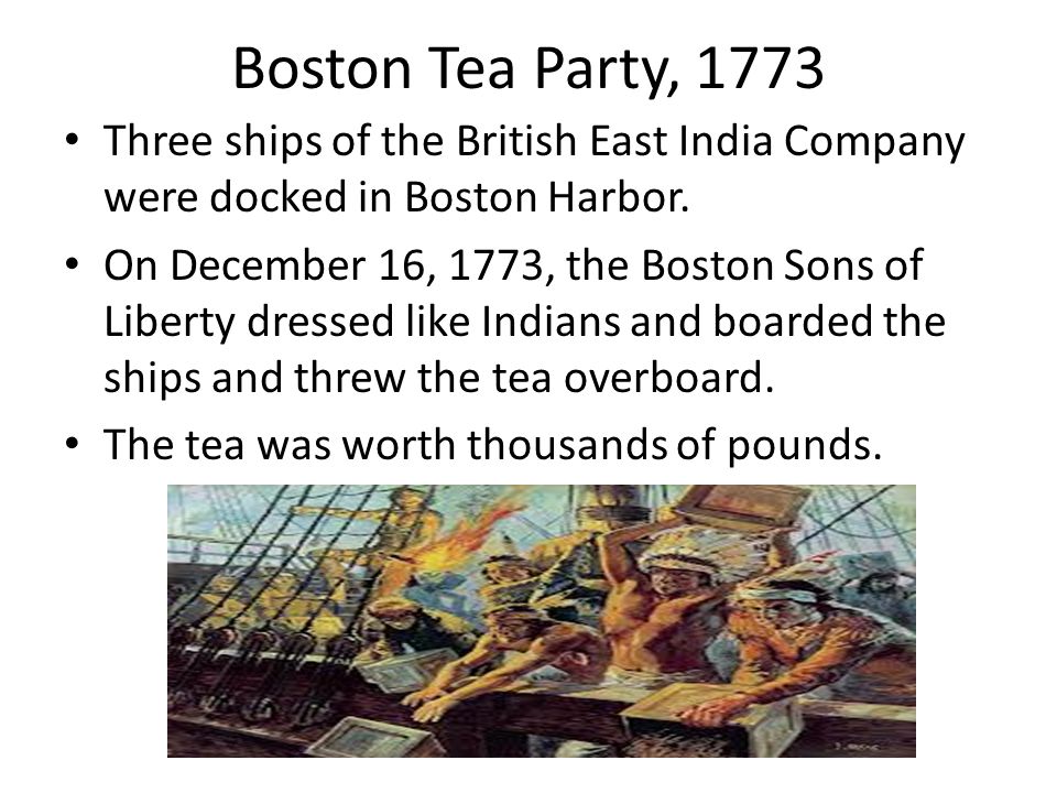 Boston Tea Party, 1773 Three ships of the British East India Company were docked in Boston Harbor.