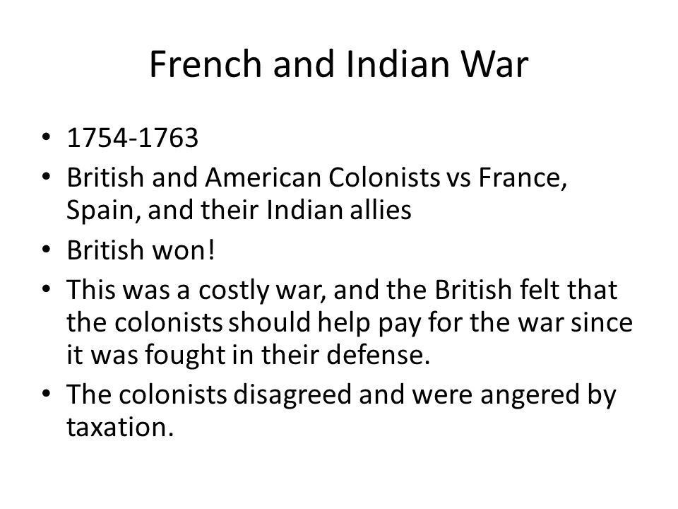 French and Indian War British and American Colonists vs France, Spain, and their Indian allies British won.