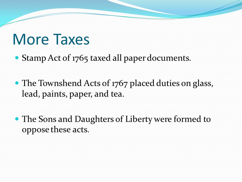 More Taxes Stamp Act of 1765 taxed all paper documents.