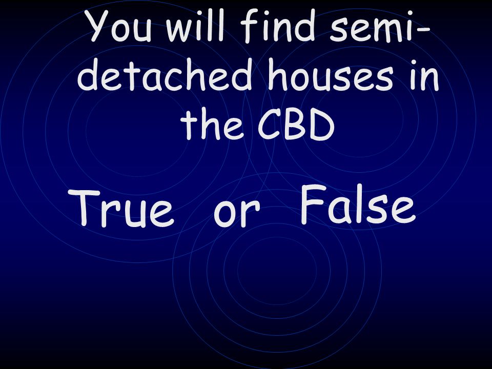 Trueor False You will find semi- detached houses in the CBD