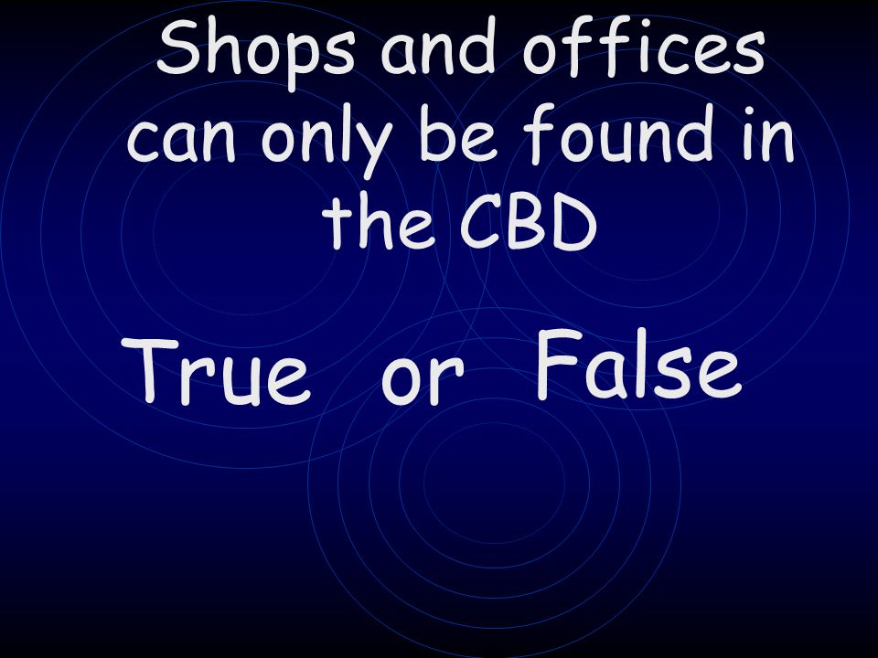 Trueor False Shops and offices can only be found in the CBD