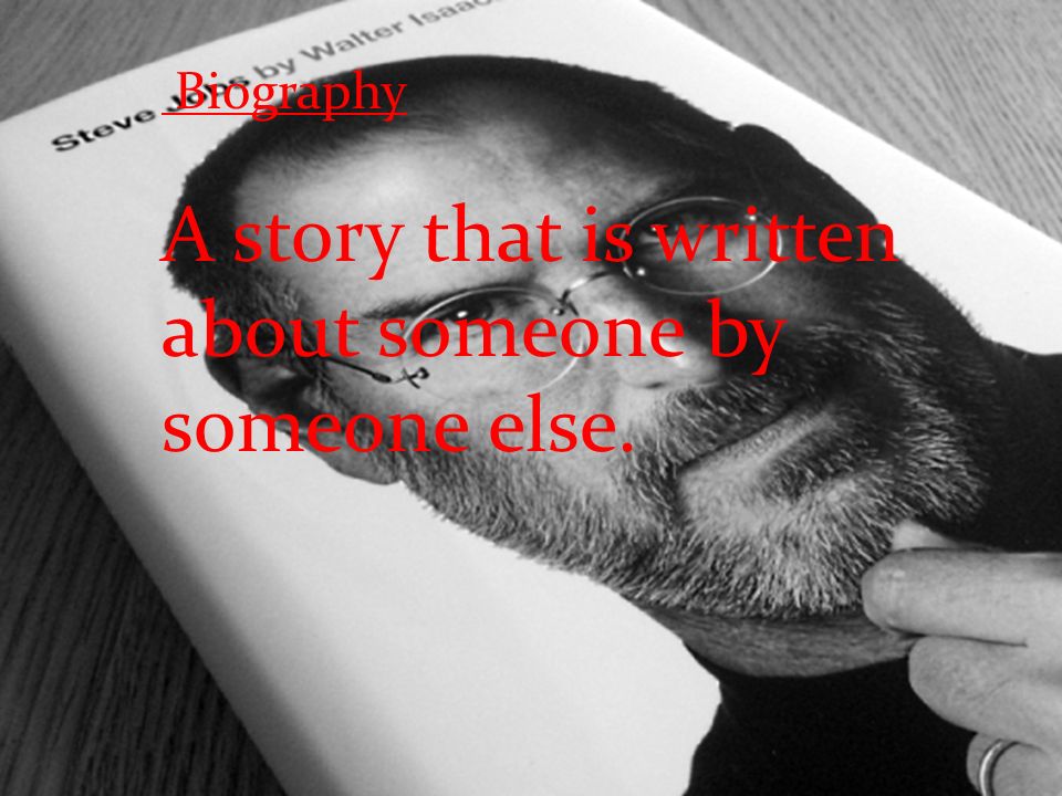 Biography A story that is written about someone by someone.