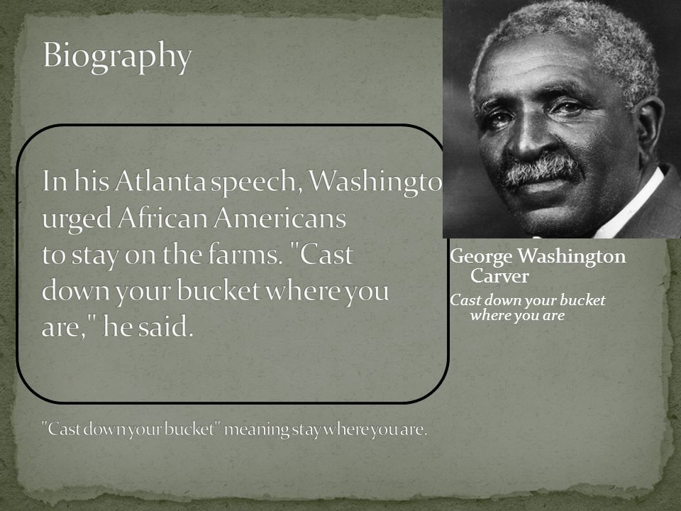 George Washington Carver Cast down your bucket where you are