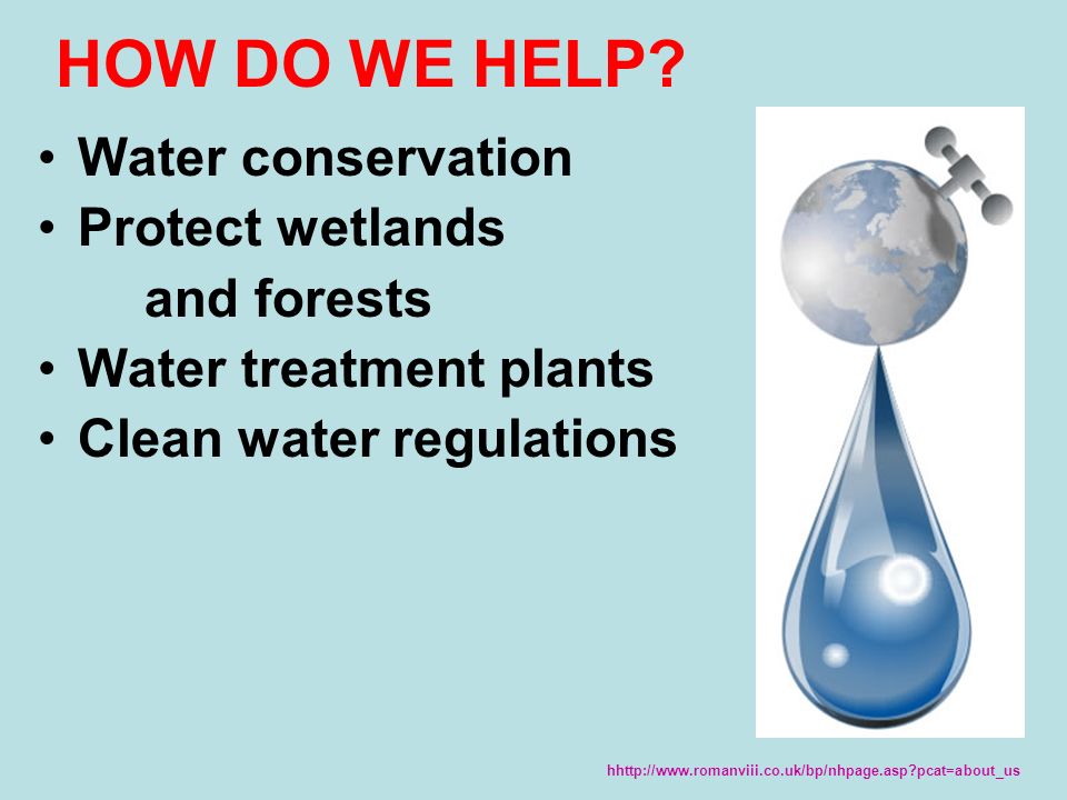 Water conservation Protect wetlands and forests Water treatment plants Clean water regulations HOW DO WE HELP.