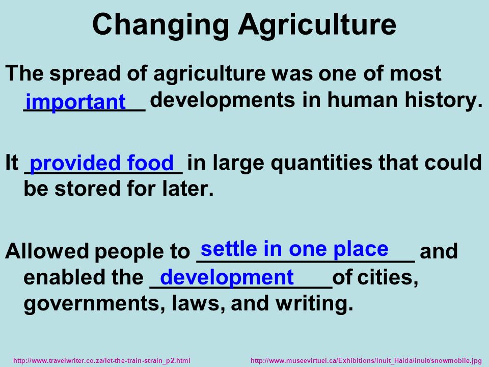 Changing Agriculture The spread of agriculture was one of most __________ developments in human history.