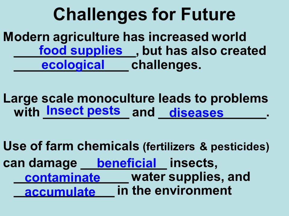 Challenges for Future Modern agriculture has increased world _________________, but has also created ________________ challenges.