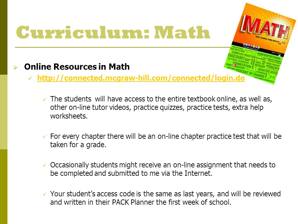 Curriculum: Math  Online Resources in Math   The students will have access to the entire textbook online, as well as, other on-line tutor videos, practice quizzes, practice tests, extra help worksheets.