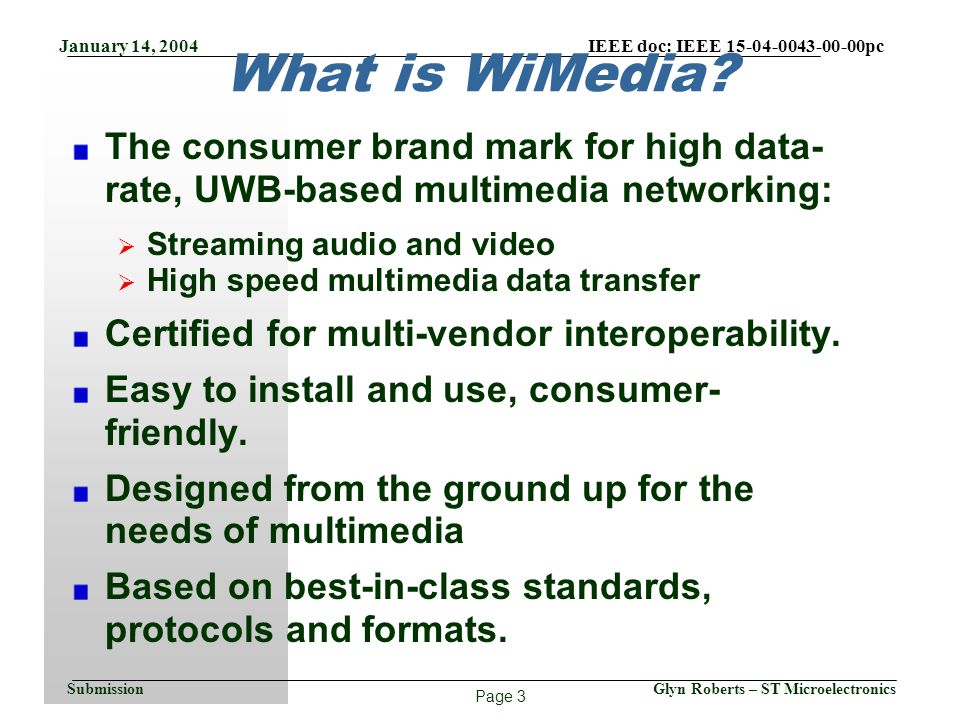 Page 3 January 14, 2004 IEEE doc: IEEE pc Glyn Roberts – ST MicroelectronicsSubmission What is WiMedia.