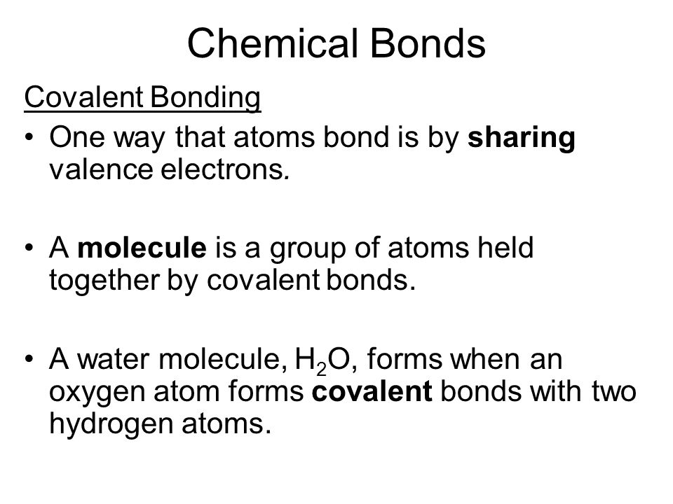 Chemical Bonds Covalent Bonding One way that atoms bond is by sharing valence electrons.