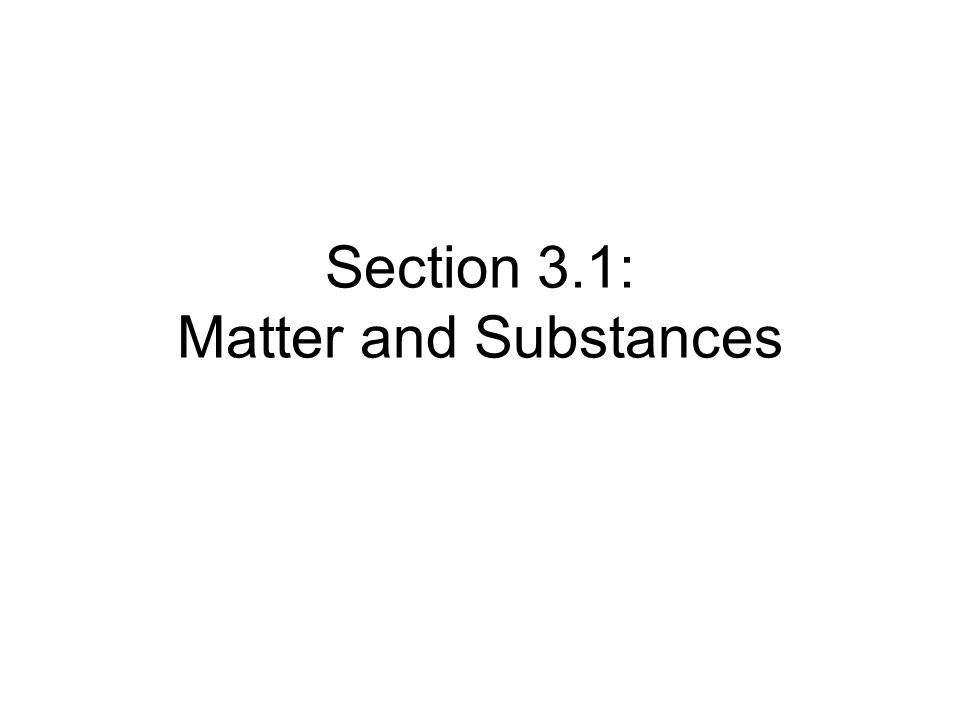 Section 3.1: Matter and Substances