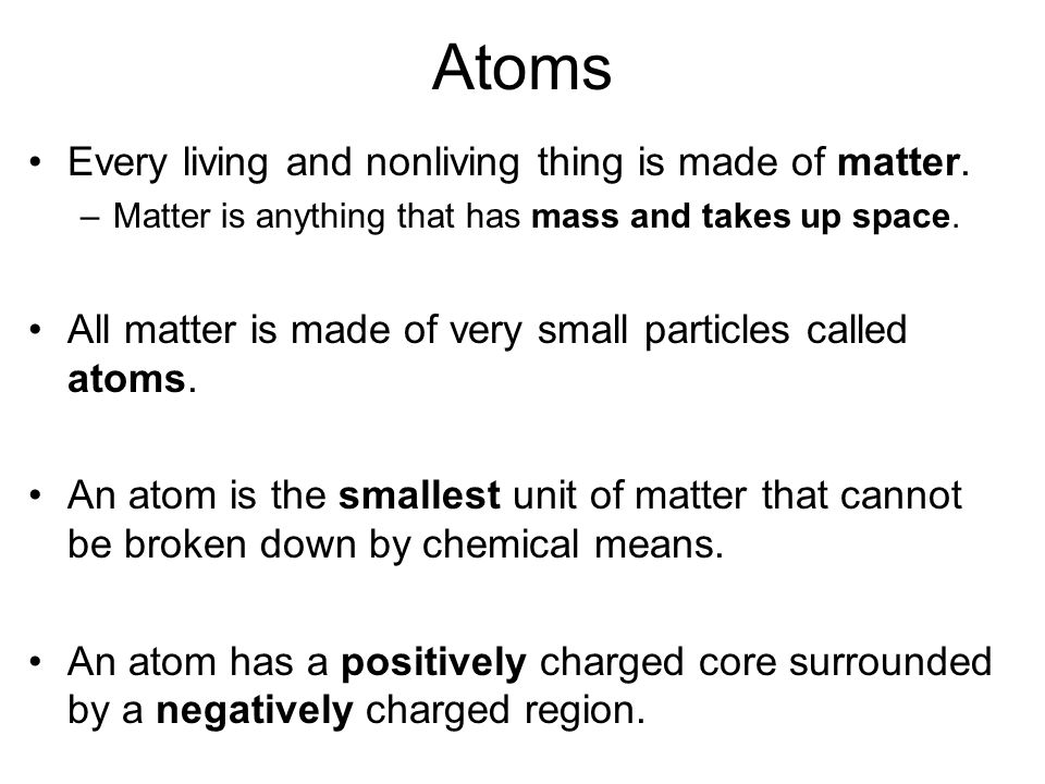 Atoms Every living and nonliving thing is made of matter.