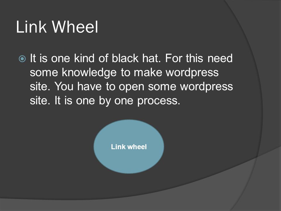 Link Wheel  It is one kind of black hat. For this need some knowledge to make wordpress site.
