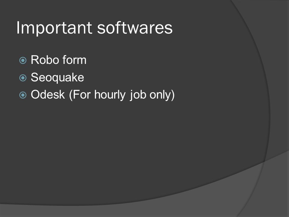 Important softwares  Robo form  Seoquake  Odesk (For hourly job only)