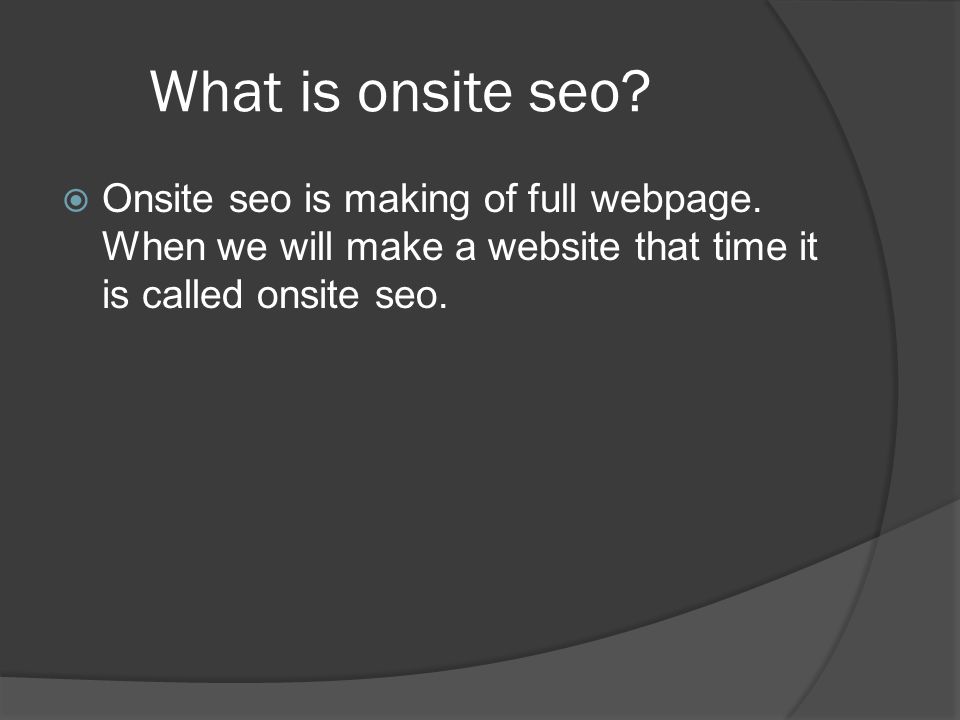 What is onsite seo.  Onsite seo is making of full webpage.