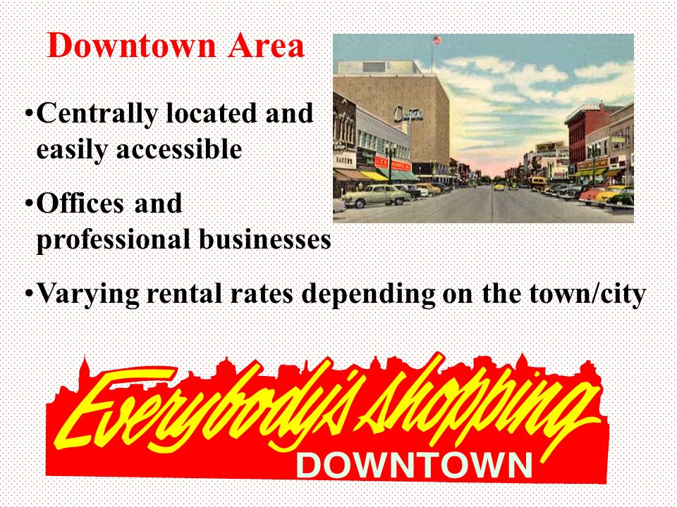 Downtown Area Centrally located and easily accessible Offices and professional businesses Varying rental rates depending on the town/city