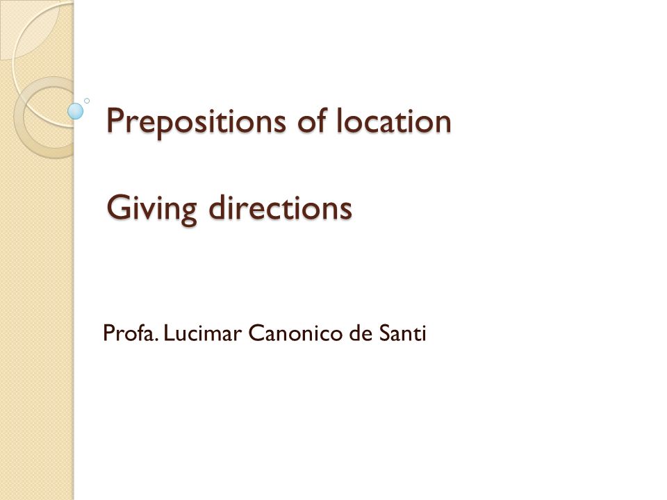 Prepositions of location Giving directions Profa. Lucimar Canonico de Santi