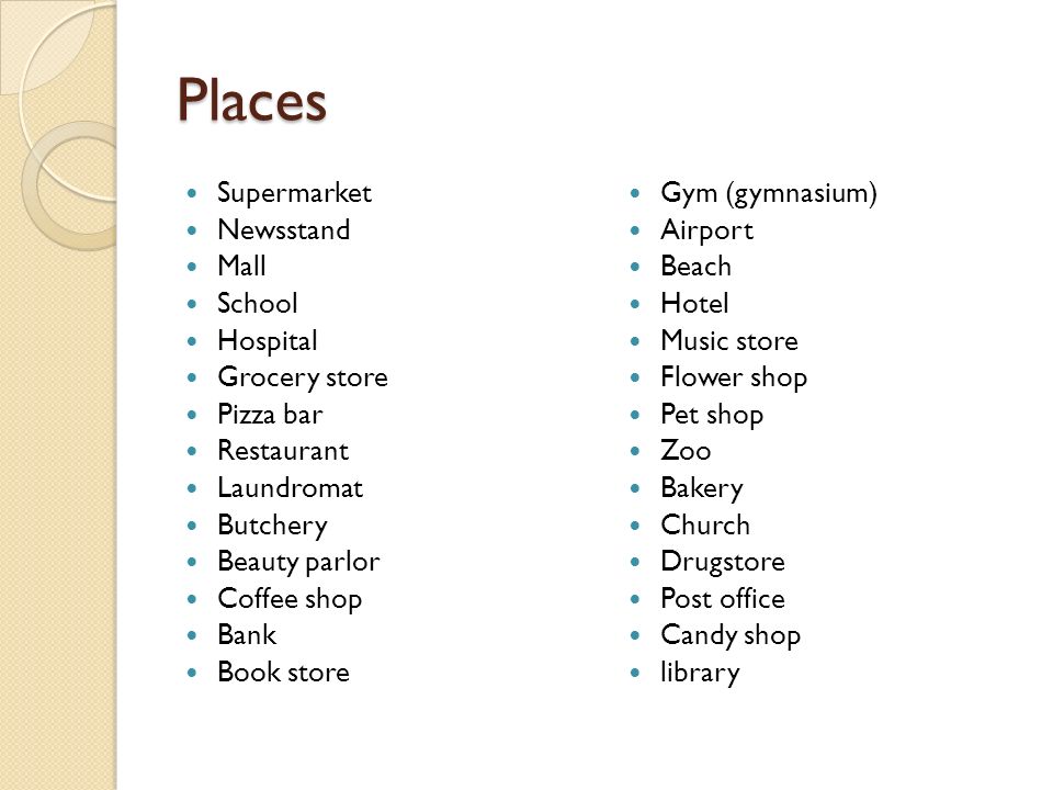 Places Supermarket Newsstand Mall School Hospital Grocery store Pizza bar Restaurant Laundromat Butchery Beauty parlor Coffee shop Bank Book store Gym (gymnasium) Airport Beach Hotel Music store Flower shop Pet shop Zoo Bakery Church Drugstore Post office Candy shop library